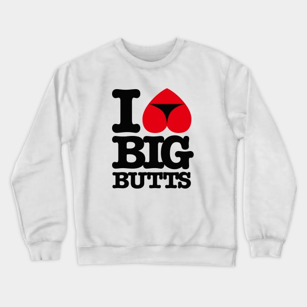 I Love big butts Crewneck Sweatshirt by LaundryFactory